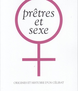 PRETRES ET SEXE. ORIGINES ET HISTOIRE D'UN CELIBAT