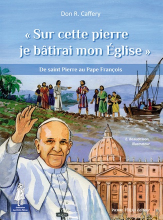 SUR CETTE PIERRE JE BATIRAI MON EGLISE - PETITS PATRES - DE SAINT PIERRE AU PAPE FRANCOIS