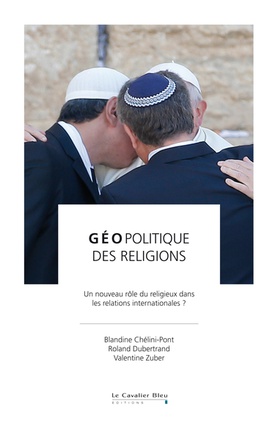 GEOPOLITIQUE DES RELIGIONS - UN NOUVEAU ROLE DU RELIGIEUX DANS LES RELATIONS INTERNATIONALES ?