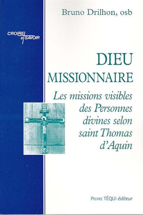 DIEU MISSIONNAIRE - LES MISSIONS VISIBLES DES PERSONNES DIVINES SELON SAINT THOMAS D'AQUIN