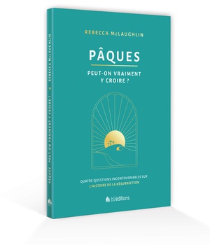 PAQUES : PEUT-ON VRAIMENT Y CROIRE ? - QUATRE QUESTIONS INCONTOURNABLES SUR L'HISTOIRE DE LA RESURRE
