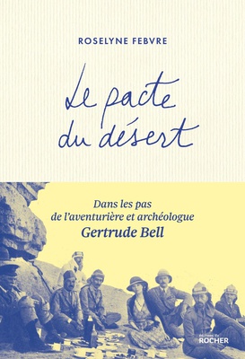 LE PACTE DU DESERT - DANS LES PAS DE L'AVENTURIERE ET ARCHEOLOGUE GERTRUDE BELL