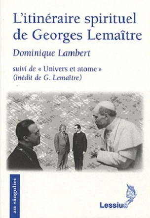 L'ITINERAIRE SPIRITUEL DE GEORGES LEMAITRE - SUIVI DE "UNIVERS ET ATOME" CONFERENCE INEDITE DE G. LE