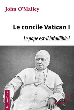 LE CONCILE VATICAN I : LE PAPE EST-IL INFAILLIBLE ? - LA CONSTRUCTION DE L'EGLISE ULTRAMONTAINE, 186