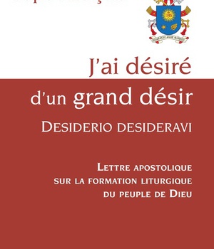 J'AI DESIRE D'UN GRAND DESIR, DESIDERIO DESIDERAVI - LETTRE APOSTOLIQUE SUR LA FORMATION LITURGIQUE