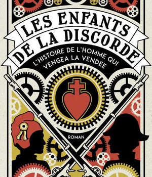 LES ENFANTS DE LA DISCORDE - L'HISTOIRE DE L HOMME QUI VENGEA LA VENDEE