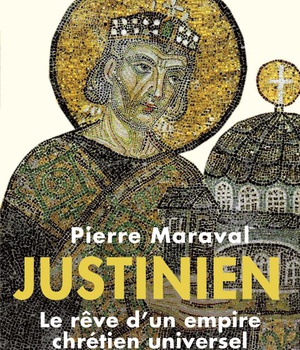 JUSTINIEN - LE REVE D'UN EMPIRE CHRETIEN UNVERSEL