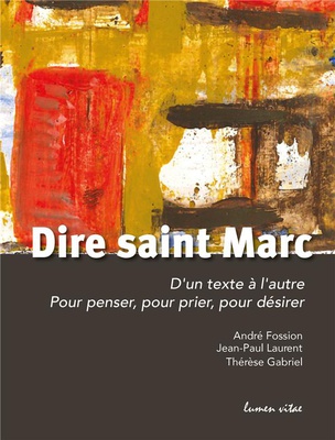 DIRE SAINT MARC - D'UN TEXTE A L'AUTRE, POUR PENSER, POUR PRIER, POUR DESIRER