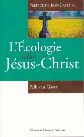 L'ECOLOGIE SELON JESUS-CHRIST - PREFACE DE JEAN BASTAIRE
