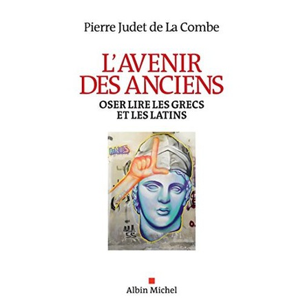 L'AVENIR DES ANCIENS - OSER LIRE LES GRECS ET LES LATINS