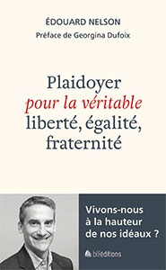 PLAIDOYER POUR LA VERITABLE LIBERTE, EGALITE, FRATERNITE - VIVONS-NOUS A LA HAUTEUR DE NOS IDEAUX?