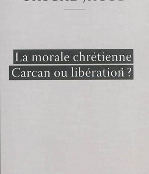 LA MORALE CHRETIENNE CARCAN OU LIBERATION ?