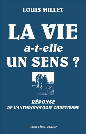 LA VIE A-T-ELLE UN SENS? - REPONSE DE L'ANTHROPOLOGIE CHRETIENNE