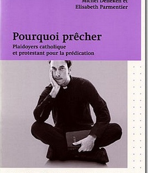 POURQUOI PRECHER - PLAIDOYERS CATHOLIQUE ET PROTESTANT POUR LA PREDICATION