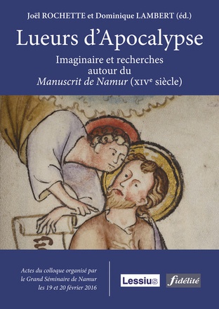 LUEURS D'APOCALYPSE - IMAGINAIRE ET RECHERCHES AUTOUR DU MANUSCRIT DE NAMUR (XIVE SIECLE)