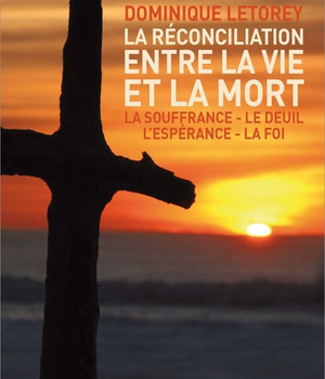 LA RECONCILIATION ENTRE LA VIE ET LA MORT - LA SOUFFRANCE - LE DEUIL - L'ESPERANCE - LA FOI