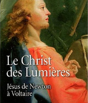 LE CHRIST DES LUMIERES. JESUS DE NEWTON A VOLTAIRE