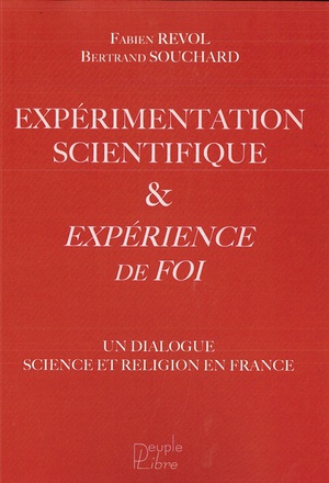 EXPERIMENTATION SCIENTIFIQUE ET EXPERIENCE DE FOI - UN DIALOGUE SCIENCE ET RELIGION EN FRANCE