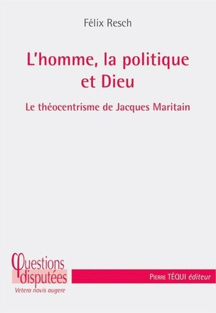 L'HOMME, LA POLITIQUE ET DIEU - LE THEOCENTRISME DE JACQUES MARITAIN