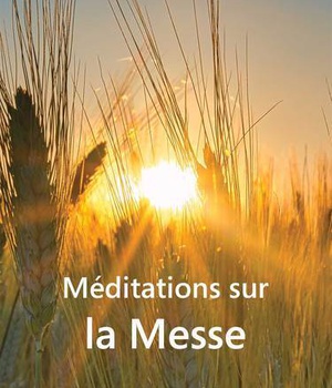 MEDITATIONS SUR LA MESSE - 2E ED. - 2E EDITION AUGMENTEE