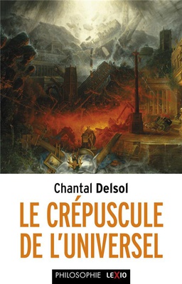 LE CREPUSCULE DE L'UNIVERSEL - L'OCCIDENT POSTMODERNE ET SES ADVERSAIRES, UN CONFLIT MONDIAL DES PAR