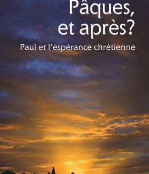 PAQUES, ET APRES ? PAUL ET L'ESPERANCE CHRETIENNE