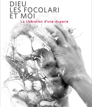 DIEU, LES FOCOLARI ET MOI - LA LIBERATION D'UNE DUPERIE