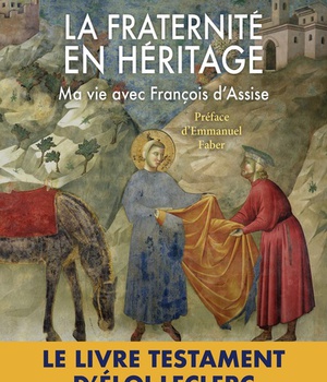 LA FRATERNITE EN HERITAGE, MA VIE AVEC FRANCOIS S'ASSISE - LE LIVRE TESTAMENT D'ELOI LECLERC