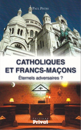 CATHOLIQUES ET FRANCS-MACONS ETERNELS ADVERSAIRES