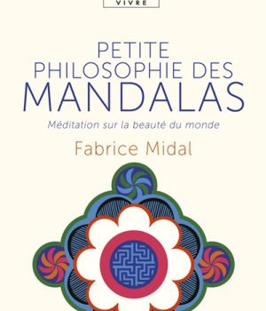 PETITE PHILOSOPHIE DES MANDALAS - MEDITATION SUR LA BEAUTE DU MONDE