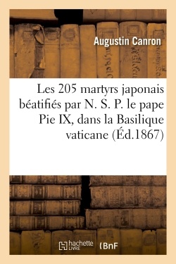 LES 205 MARTYRS JAPONAIS BEATIFIES PAR N. S. P. LE PAPE PIE IX, DANS LA BASILIQUE VATICANE - , LE DI