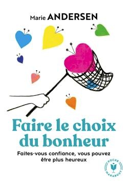 FAIRE LE CHOIX DU BONHEUR - FAITES-VOUS CONFIANCE, VOUS POUVEZ ETRE PLUS HEUREUX