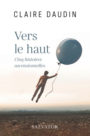 VERS LE HAUT - CINQ HISTOIRES ASCENSIONNELLES