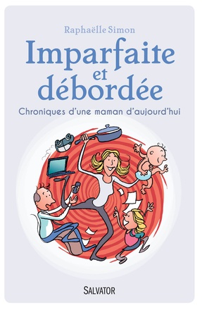 IMPARFAITE ET DEBORDEE - CHRONIQUES DUNE MAMAN DAUJOURDHUI