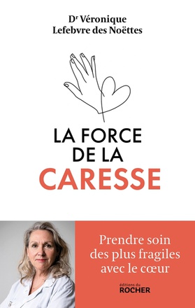 LA FORCE DE LA CARESSE - PRENDRE SOIN DES PLUS FRAGILES AVEC LE COEUR