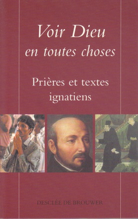 VOIR DIEU EN TOUTES CHOSES - PRIERES ET TEXTES IGNATIENS