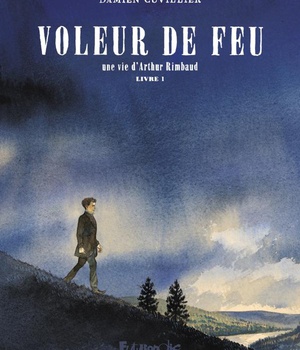 VOLEUR DE FEU - VOL01 - UNE VIE D'ARTHUR RIMBAUD