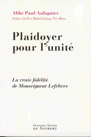 PLAIDOYER POUR L'UNITE - LA VRAIE FIDELITE DE MONSEIGNEUR LEFEBVRE