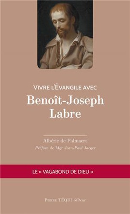 VIVRE L'EVANGILE AVEC BENOIT-JOSEPH LABRE - LE VAGABOND DE DIEU