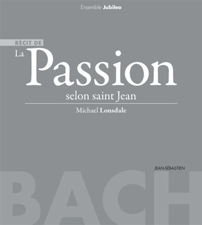 LA PASSION SELON SAINT JEAN (JEAN-SEBASTIEN BACH, ENSEMBLE MUSICAL JUBILEO, MICHAEL LONSDALE) (LIVRE