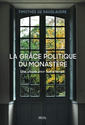 LA GRACE POLITIQUE DU MONASTERE - UNE UTOPIE POUR NOTRE TEMPS