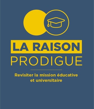 LA RAISON PRODIGUE, REVISITER LA MISSION EDUCATIVE ET UNIVERSITAIRE