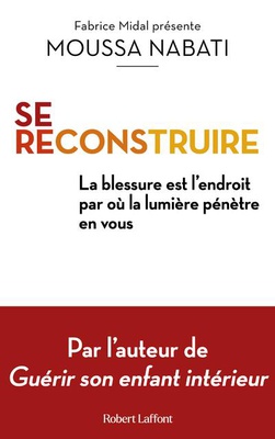 SE RECONSTRUIRE - LA BLESSURE EST L'ENDROIT PAR OU LA LUMIERE PENETRE EN VOUS