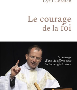 LE COURAGE DE LA FOI - LE MESSAGE D'UNE VIE OFFERTE POUR LES JEUNES GENERATIONS