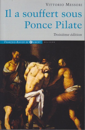 IL A SOUFFERT SOUS PONCE PILATE - ENQUETE HISTORIQUE SUR LA PASSION ET LA MORT DE JESUS