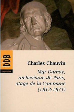 MGR DARBOY - ARCHEVEQUE DE PARIS, OTAGE DE LA COMMUNE (1813-1871)