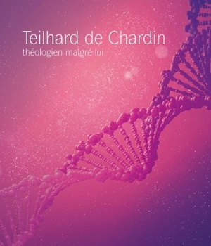 TEILHARD  DE CHARDIN - THEOLOGIEN MALGRE LUI
