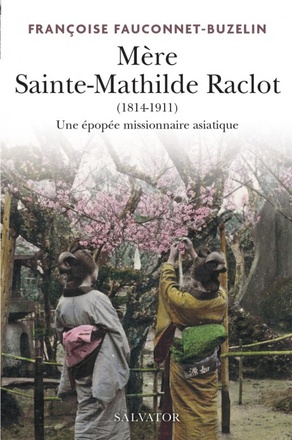 MERE SAINTE MATHILDE RACLOT (1814-1911). MISSIONNAIRE EN ASIE