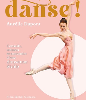 DANSE ! - CONSEILS, ASTUCES ET SOUVENIRS D'UNE DANSEUSE ETOILE