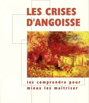 LES CRISES D'ANGOISSE - LES COMPRENDRE POUR MIEUX LES MAITRISER